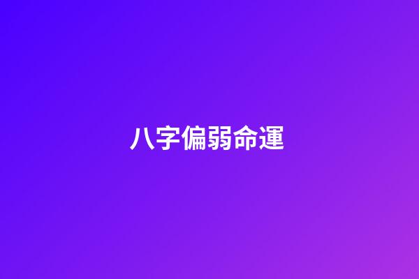 八字偏弱命運 (算命八字過弱)-第1張-觀點-玄機派